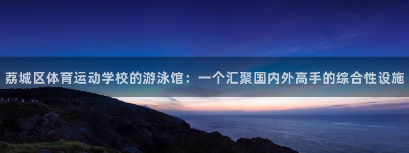 关键词：荔城区体育运动学校的游泳馆：一个汇聚国内外高手的综合性设施